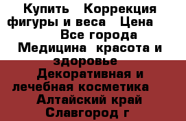 Купить : Коррекция фигуры и веса › Цена ­ 100 - Все города Медицина, красота и здоровье » Декоративная и лечебная косметика   . Алтайский край,Славгород г.